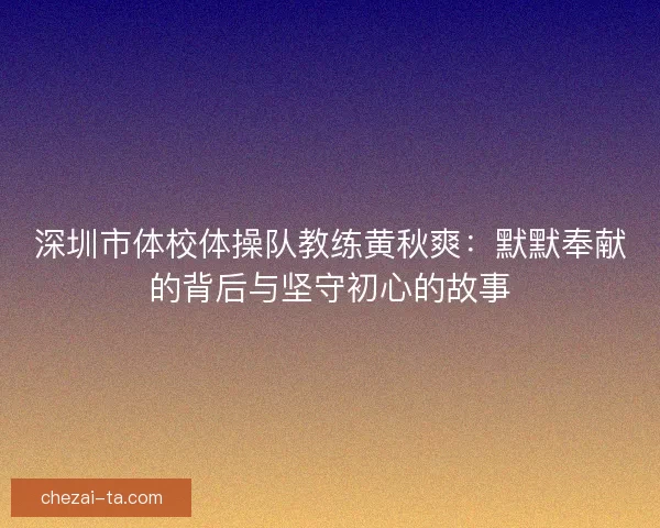 深圳市体校体操队教练黄秋爽：默默奉献的背后与坚守初心的故事